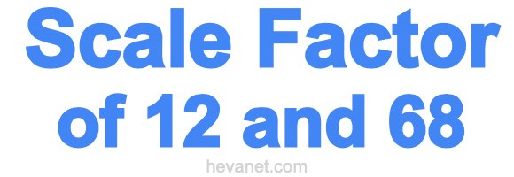 Scale Factor of 12 and 68 Scale Factor of 12 and 68