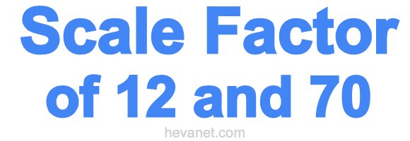 Scale Factor of 12 and 70 Scale Factor of 12 and 70