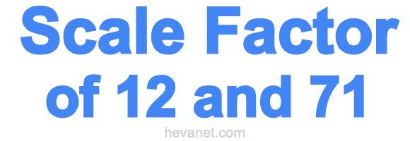 Scale Factor of 12 and 71 Scale Factor of 12 and 71
