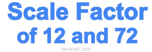 Scale Factor of 12 and 72 Scale Factor of 12 and 72