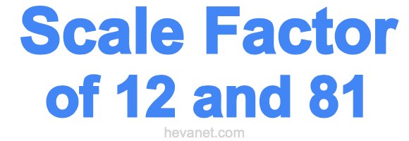 Scale Factor of 12 and 81 Scale Factor of 12 and 81