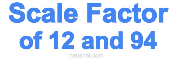 Scale Factor of 12 and 94 Scale Factor of 12 and 94