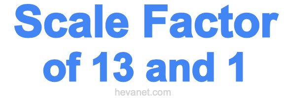 Scale Factor of 13 and 1 Scale Factor of 13 and 1