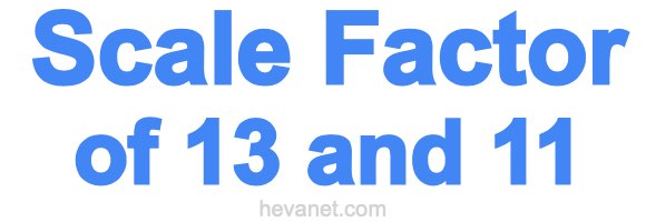 Scale Factor of 13 and 11 Scale Factor of 13 and 11