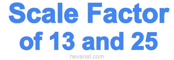 Scale Factor of 13 and 25 Scale Factor of 13 and 25