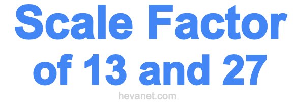 Scale Factor of 13 and 27 Scale Factor of 13 and 27