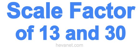 Scale Factor of 13 and 30 Scale Factor of 13 and 30