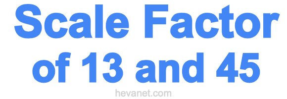 Scale Factor of 13 and 45 Scale Factor of 13 and 45