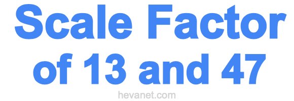 Scale Factor of 13 and 47 Scale Factor of 13 and 47