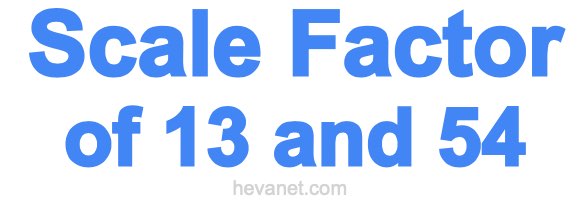 Scale Factor of 13 and 54 Scale Factor of 13 and 54