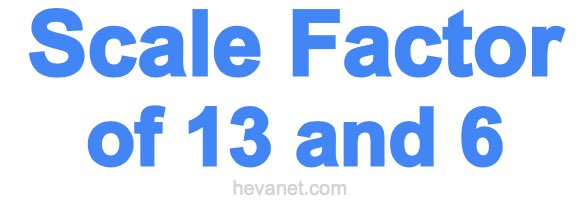 Scale Factor of 13 and 6 Scale Factor of 13 and 6