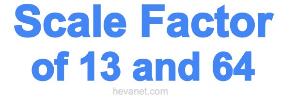 Scale Factor of 13 and 64 Scale Factor of 13 and 64