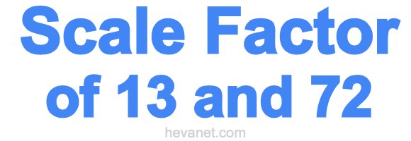 Scale Factor of 13 and 72