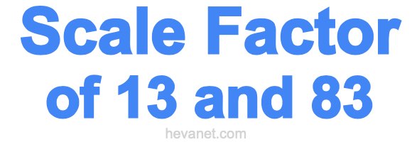 Scale Factor of 13 and 83