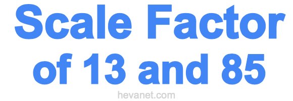 Scale Factor of 13 and 85