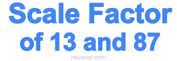 Scale Factor of 13 and 87