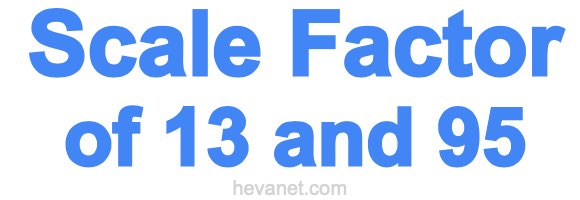 Scale Factor of 13 and 95 Scale Factor of 13 and 95