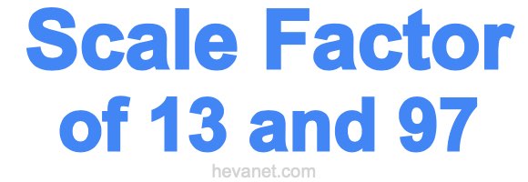 Scale Factor of 13 and 97 Scale Factor of 13 and 97