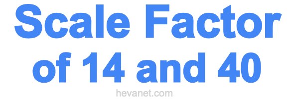 Scale Factor of 14 and 40 Scale Factor of 14 and 40