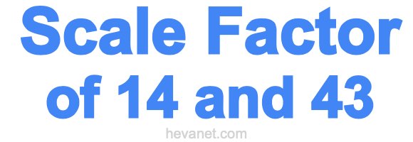 Scale Factor of 14 and 43 Scale Factor of 14 and 43