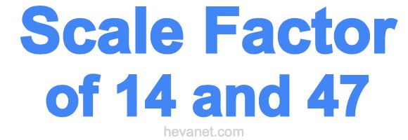 Scale Factor of 14 and 47 Scale Factor of 14 and 47