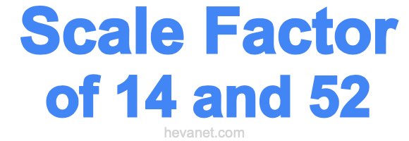 Scale Factor of 14 and 52 Scale Factor of 14 and 52
