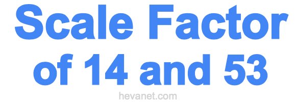 Scale Factor of 14 and 53 Scale Factor of 14 and 53