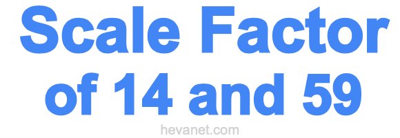 Scale Factor of 14 and 59 Scale Factor of 14 and 59