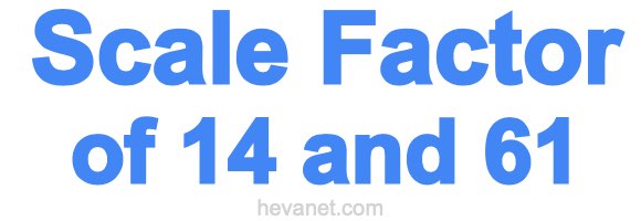 Scale Factor of 14 and 61 Scale Factor of 14 and 61