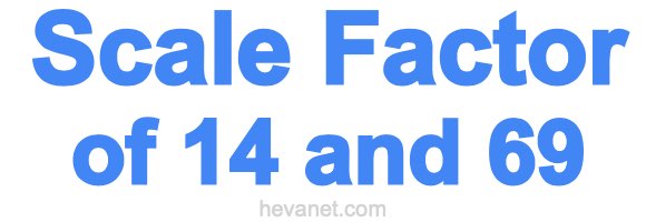 Scale Factor of 14 and 69 Scale Factor of 14 and 69