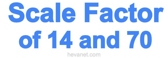 Scale Factor of 14 and 70