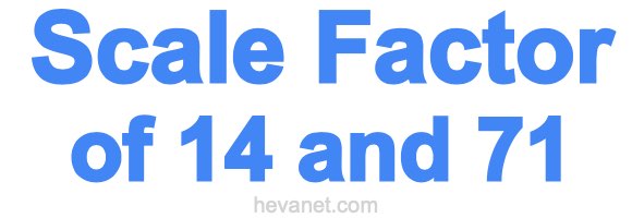 Scale Factor of 14 and 71