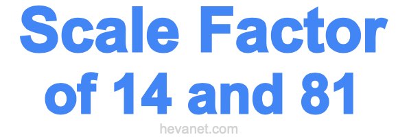 Scale Factor of 14 and 81 Scale Factor of 14 and 81