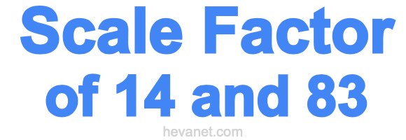 Scale Factor of 14 and 83 Scale Factor of 14 and 83