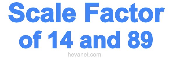 Scale Factor of 14 and 89 Scale Factor of 14 and 89