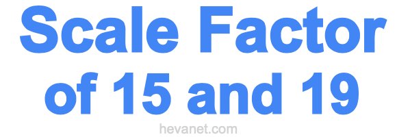 Scale Factor of 15 and 19