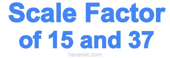 Scale Factor of 15 and 37