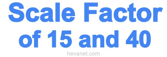 Scale Factor of 15 and 40 Scale Factor of 15 and 40