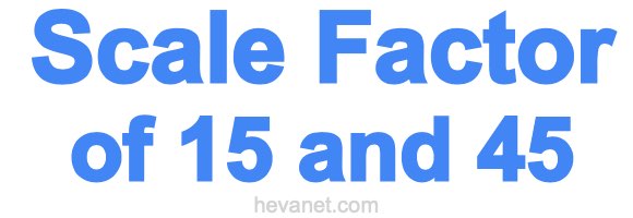 Scale Factor of 15 and 45 Scale Factor of 15 and 45