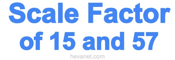 Scale Factor of 15 and 57 Scale Factor of 15 and 57