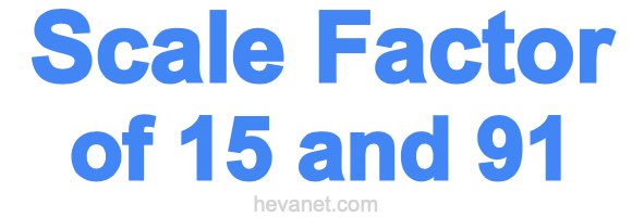 Scale Factor of 15 and 91 Scale Factor of 15 and 91