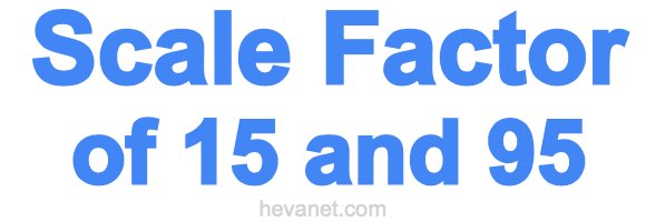 Scale Factor of 15 and 95 Scale Factor of 15 and 95