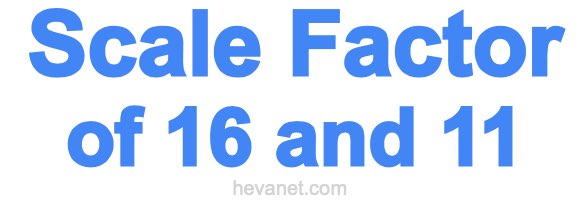 Scale Factor of 16 and 11 Scale Factor of 16 and 11