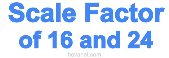 Scale Factor of 16 and 24