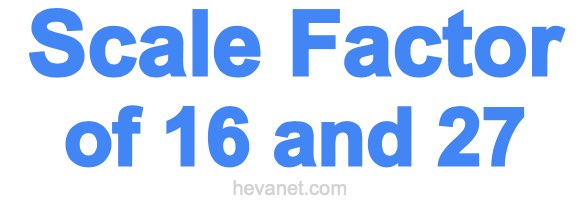 Scale Factor of 16 and 27 Scale Factor of 16 and 27