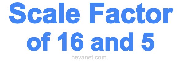 Scale Factor of 16 and 5 Scale Factor of 16 and 5