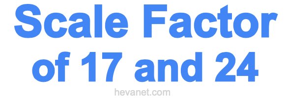 Scale Factor of 17 and 24 Scale Factor of 17 and 24