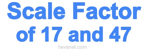 Scale Factor of 17 and 47