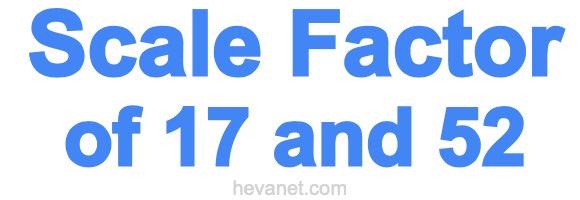 Scale Factor of 17 and 52 Scale Factor of 17 and 52