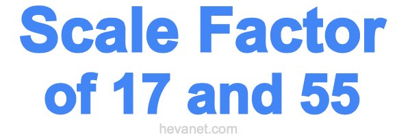 Scale Factor of 17 and 55 Scale Factor of 17 and 55